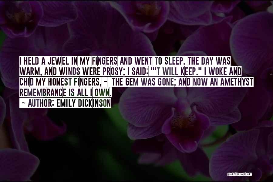 Emily Dickinson Quotes: I Held A Jewel In My Fingers And Went To Sleep. The Day Was Warm, And Winds Were Prosy; I