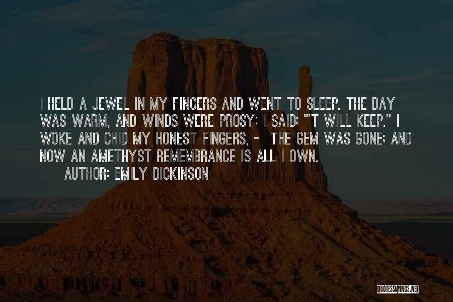 Emily Dickinson Quotes: I Held A Jewel In My Fingers And Went To Sleep. The Day Was Warm, And Winds Were Prosy; I