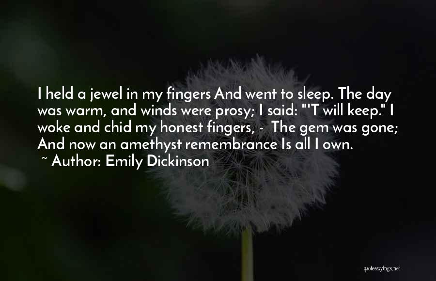 Emily Dickinson Quotes: I Held A Jewel In My Fingers And Went To Sleep. The Day Was Warm, And Winds Were Prosy; I