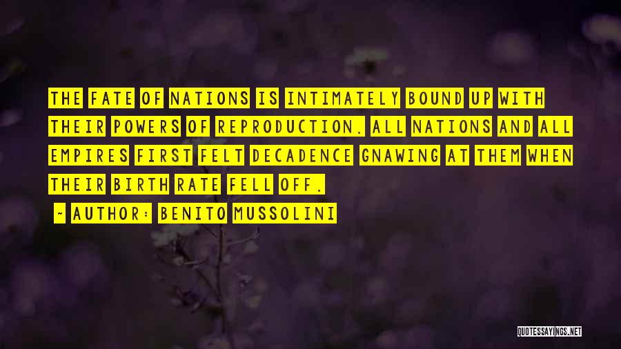 Benito Mussolini Quotes: The Fate Of Nations Is Intimately Bound Up With Their Powers Of Reproduction. All Nations And All Empires First Felt