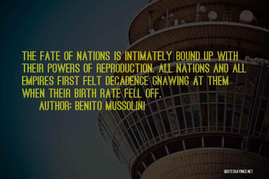 Benito Mussolini Quotes: The Fate Of Nations Is Intimately Bound Up With Their Powers Of Reproduction. All Nations And All Empires First Felt