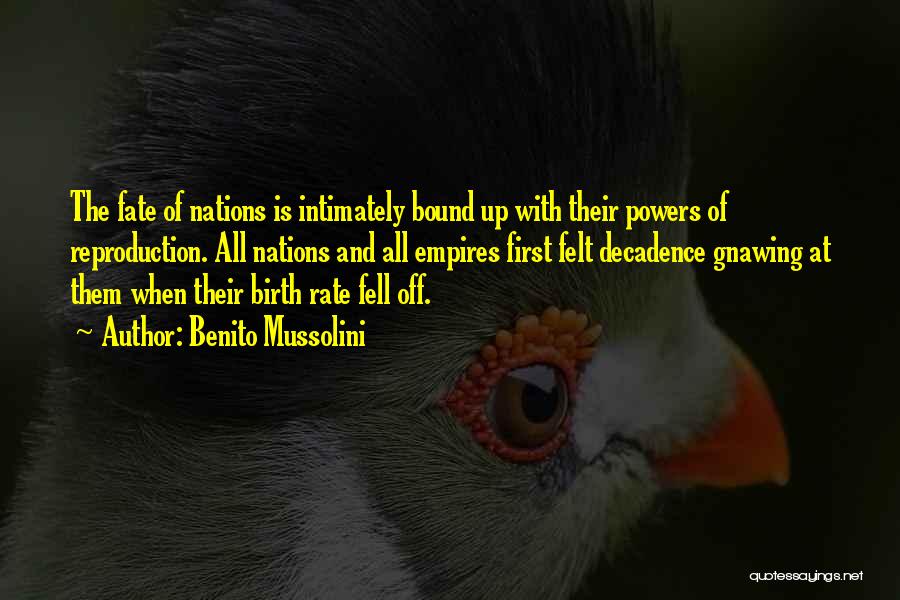 Benito Mussolini Quotes: The Fate Of Nations Is Intimately Bound Up With Their Powers Of Reproduction. All Nations And All Empires First Felt