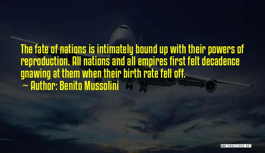 Benito Mussolini Quotes: The Fate Of Nations Is Intimately Bound Up With Their Powers Of Reproduction. All Nations And All Empires First Felt