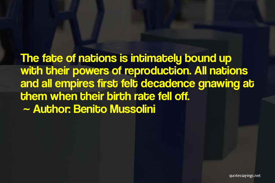 Benito Mussolini Quotes: The Fate Of Nations Is Intimately Bound Up With Their Powers Of Reproduction. All Nations And All Empires First Felt