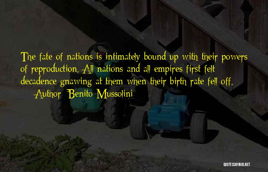 Benito Mussolini Quotes: The Fate Of Nations Is Intimately Bound Up With Their Powers Of Reproduction. All Nations And All Empires First Felt