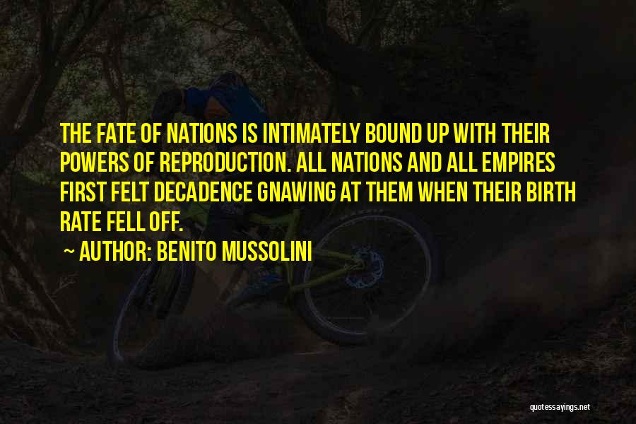 Benito Mussolini Quotes: The Fate Of Nations Is Intimately Bound Up With Their Powers Of Reproduction. All Nations And All Empires First Felt