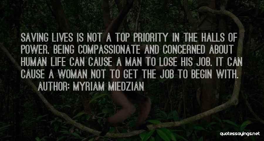 Myriam Miedzian Quotes: Saving Lives Is Not A Top Priority In The Halls Of Power. Being Compassionate And Concerned About Human Life Can