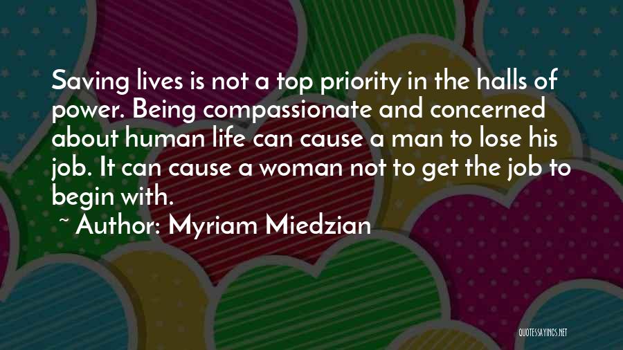 Myriam Miedzian Quotes: Saving Lives Is Not A Top Priority In The Halls Of Power. Being Compassionate And Concerned About Human Life Can