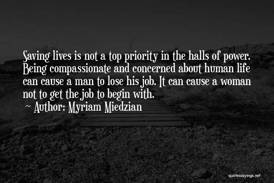 Myriam Miedzian Quotes: Saving Lives Is Not A Top Priority In The Halls Of Power. Being Compassionate And Concerned About Human Life Can