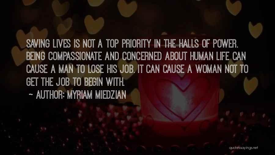 Myriam Miedzian Quotes: Saving Lives Is Not A Top Priority In The Halls Of Power. Being Compassionate And Concerned About Human Life Can