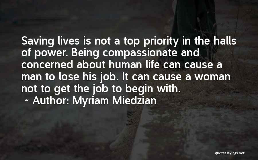 Myriam Miedzian Quotes: Saving Lives Is Not A Top Priority In The Halls Of Power. Being Compassionate And Concerned About Human Life Can