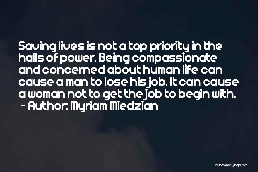 Myriam Miedzian Quotes: Saving Lives Is Not A Top Priority In The Halls Of Power. Being Compassionate And Concerned About Human Life Can