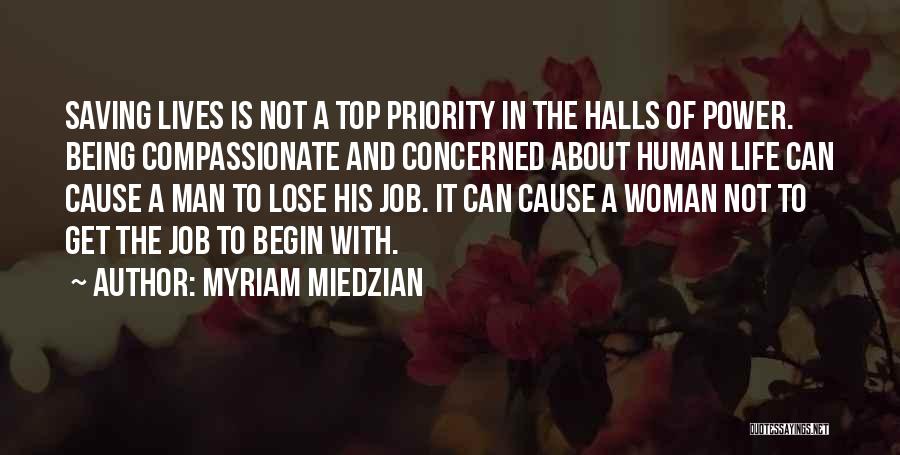 Myriam Miedzian Quotes: Saving Lives Is Not A Top Priority In The Halls Of Power. Being Compassionate And Concerned About Human Life Can