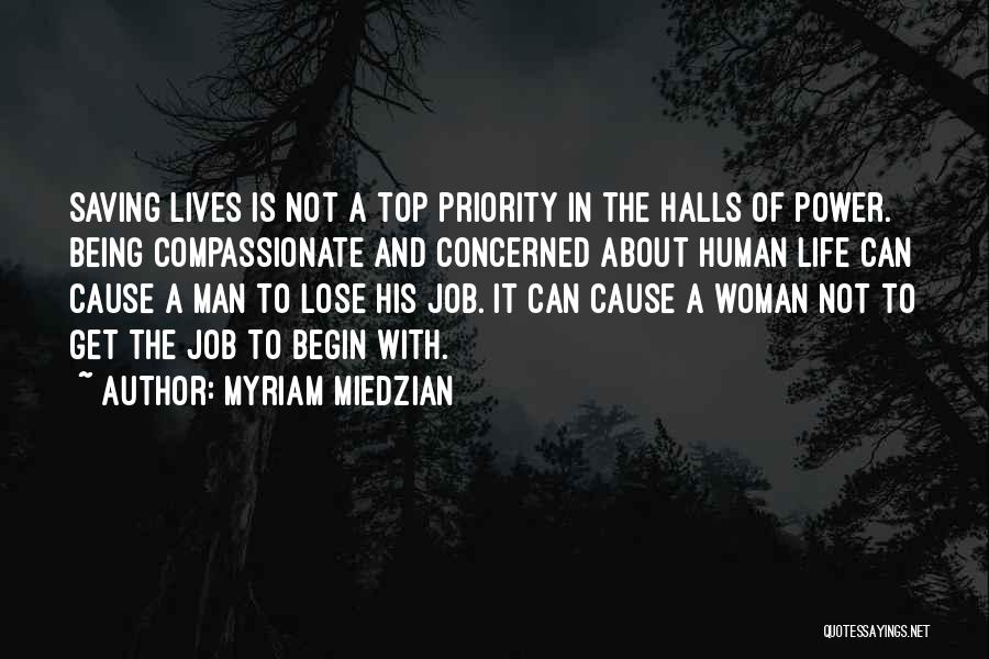 Myriam Miedzian Quotes: Saving Lives Is Not A Top Priority In The Halls Of Power. Being Compassionate And Concerned About Human Life Can