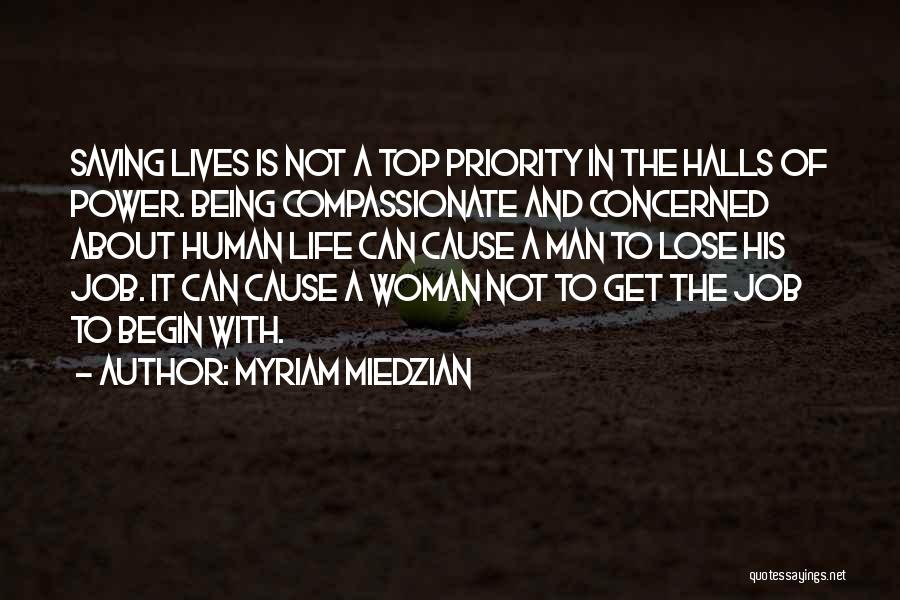 Myriam Miedzian Quotes: Saving Lives Is Not A Top Priority In The Halls Of Power. Being Compassionate And Concerned About Human Life Can