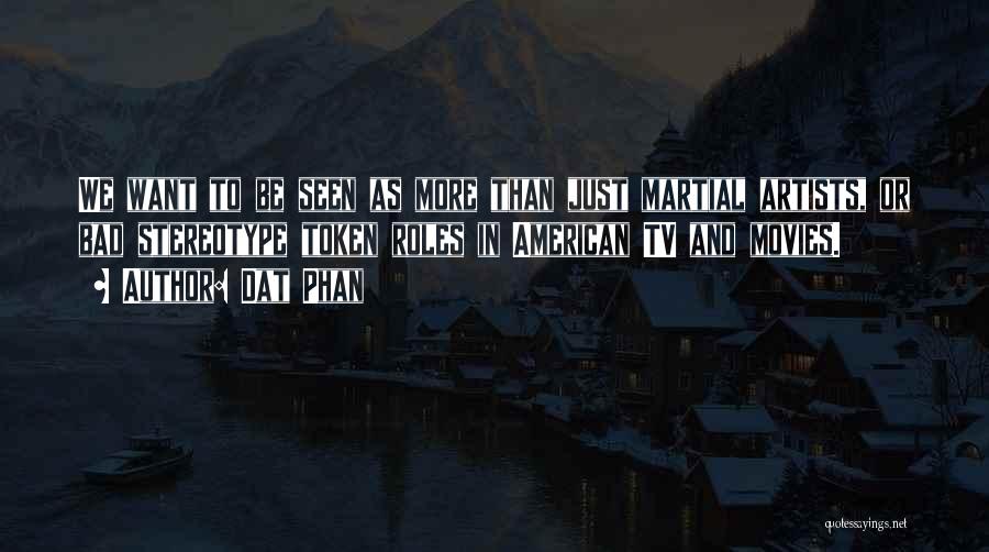 Dat Phan Quotes: We Want To Be Seen As More Than Just Martial Artists, Or Bad Stereotype Token Roles In American Tv And