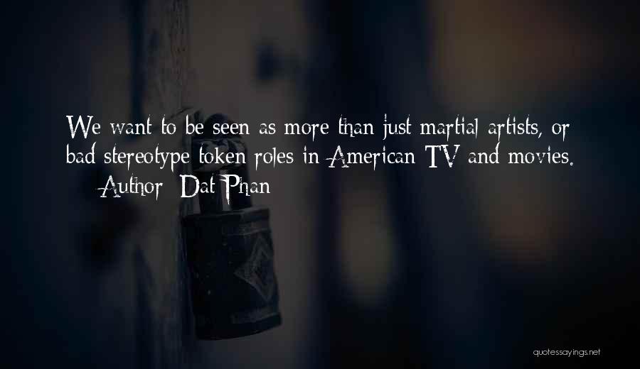 Dat Phan Quotes: We Want To Be Seen As More Than Just Martial Artists, Or Bad Stereotype Token Roles In American Tv And