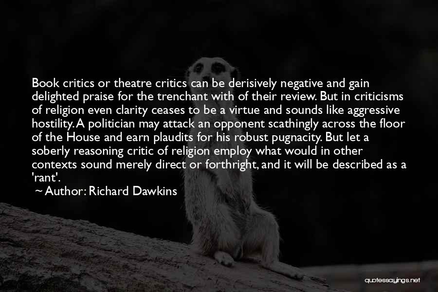 Richard Dawkins Quotes: Book Critics Or Theatre Critics Can Be Derisively Negative And Gain Delighted Praise For The Trenchant With Of Their Review.