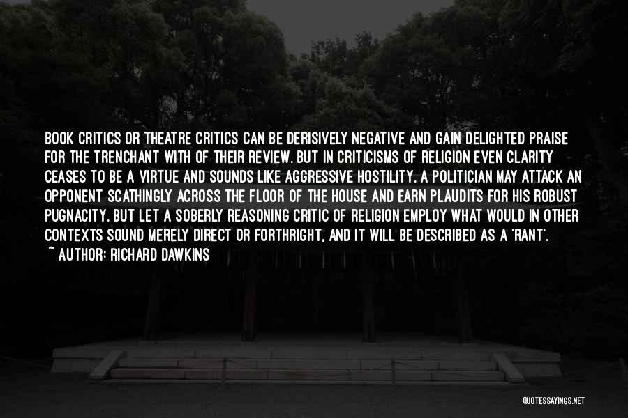 Richard Dawkins Quotes: Book Critics Or Theatre Critics Can Be Derisively Negative And Gain Delighted Praise For The Trenchant With Of Their Review.