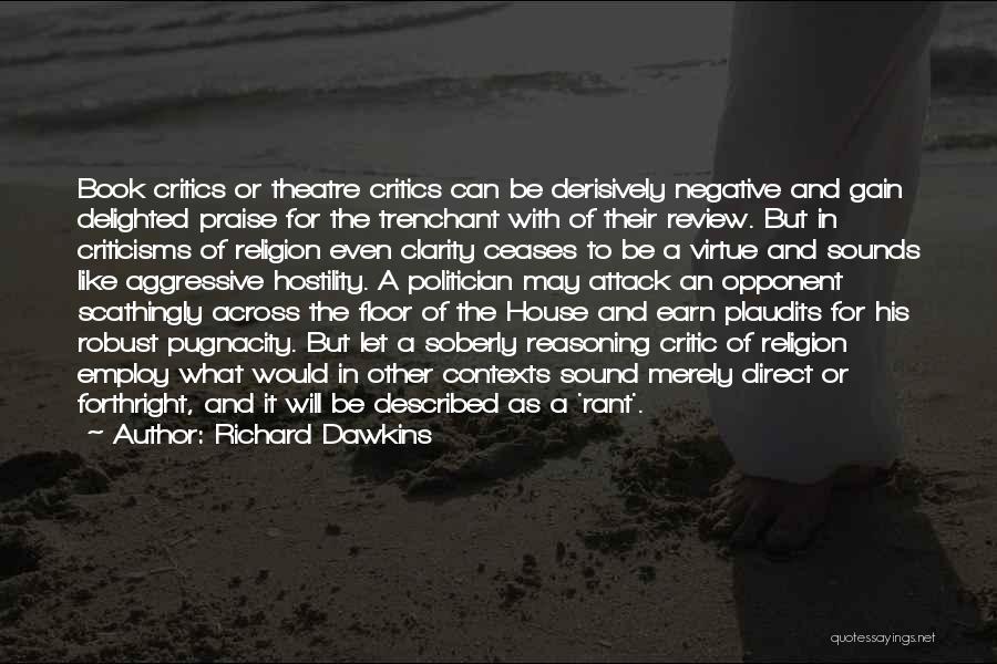 Richard Dawkins Quotes: Book Critics Or Theatre Critics Can Be Derisively Negative And Gain Delighted Praise For The Trenchant With Of Their Review.