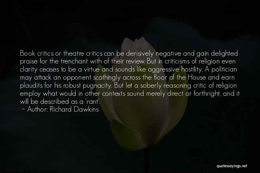 Richard Dawkins Quotes: Book Critics Or Theatre Critics Can Be Derisively Negative And Gain Delighted Praise For The Trenchant With Of Their Review.
