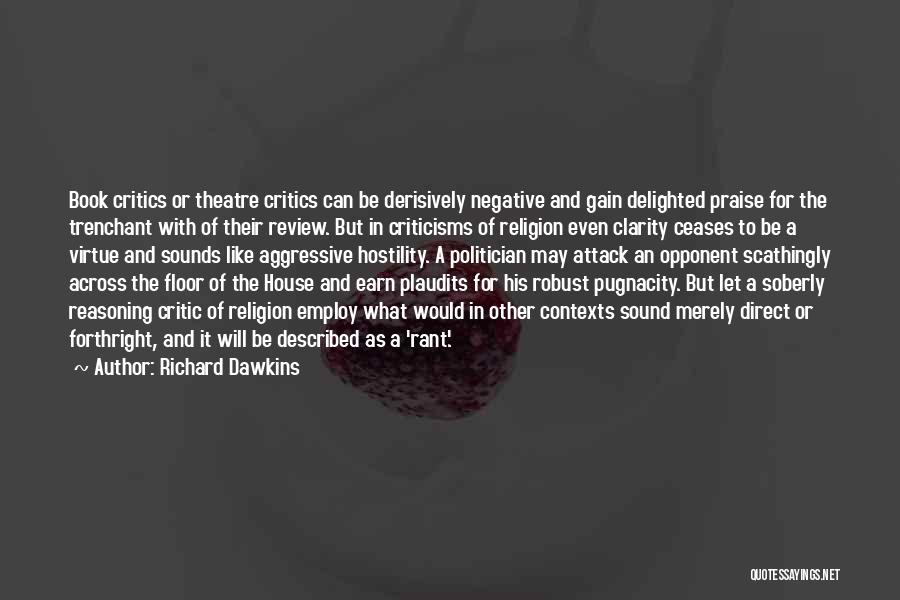 Richard Dawkins Quotes: Book Critics Or Theatre Critics Can Be Derisively Negative And Gain Delighted Praise For The Trenchant With Of Their Review.