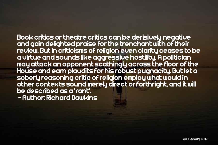 Richard Dawkins Quotes: Book Critics Or Theatre Critics Can Be Derisively Negative And Gain Delighted Praise For The Trenchant With Of Their Review.