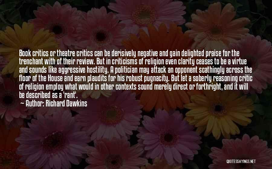 Richard Dawkins Quotes: Book Critics Or Theatre Critics Can Be Derisively Negative And Gain Delighted Praise For The Trenchant With Of Their Review.