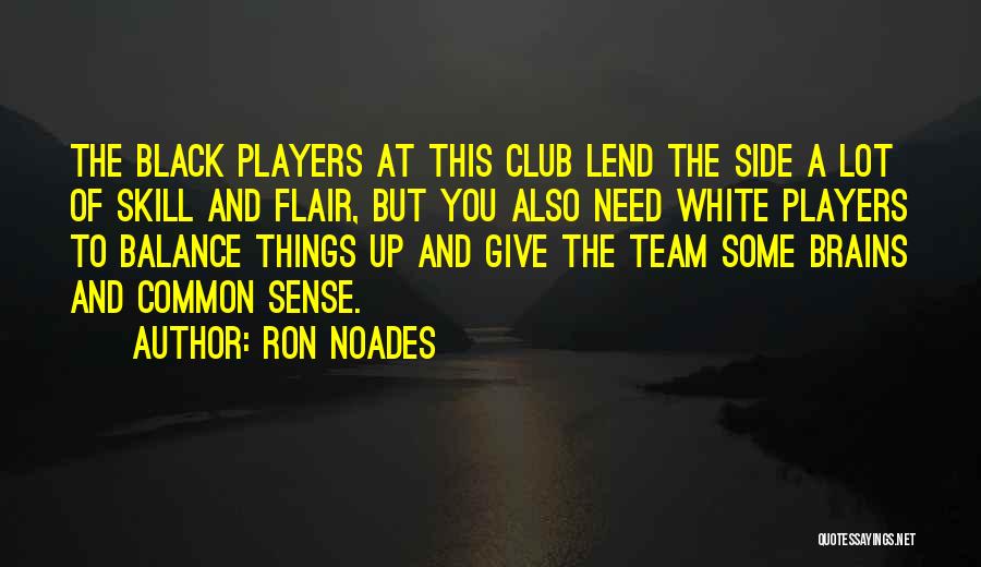 Ron Noades Quotes: The Black Players At This Club Lend The Side A Lot Of Skill And Flair, But You Also Need White