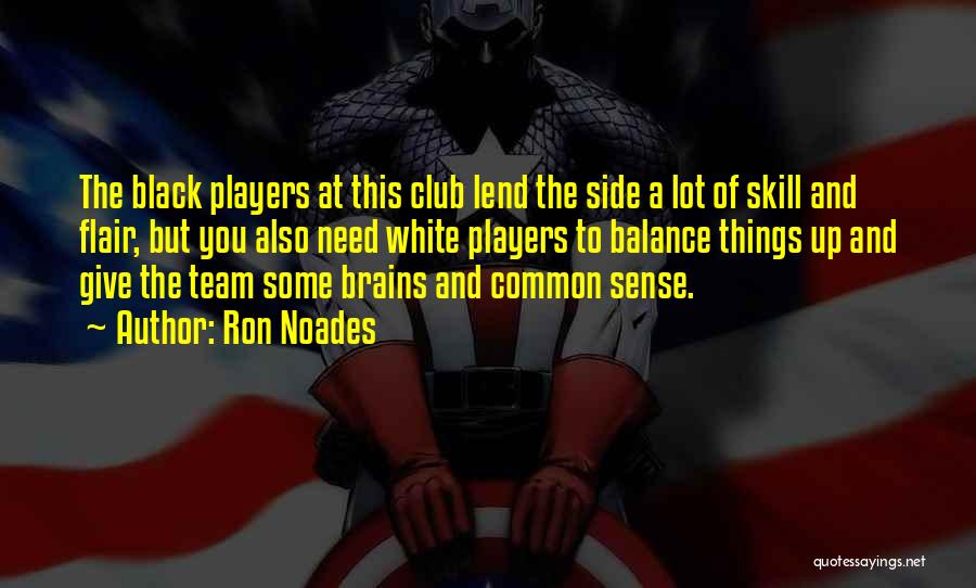 Ron Noades Quotes: The Black Players At This Club Lend The Side A Lot Of Skill And Flair, But You Also Need White