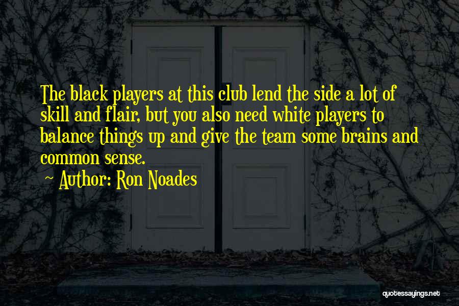 Ron Noades Quotes: The Black Players At This Club Lend The Side A Lot Of Skill And Flair, But You Also Need White