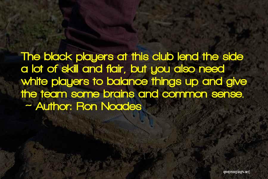 Ron Noades Quotes: The Black Players At This Club Lend The Side A Lot Of Skill And Flair, But You Also Need White