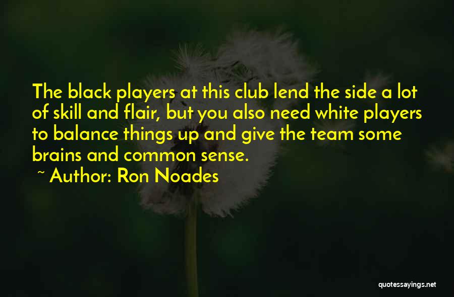 Ron Noades Quotes: The Black Players At This Club Lend The Side A Lot Of Skill And Flair, But You Also Need White