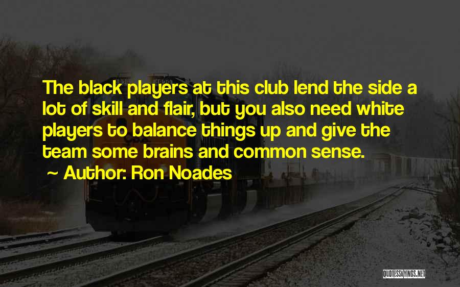 Ron Noades Quotes: The Black Players At This Club Lend The Side A Lot Of Skill And Flair, But You Also Need White