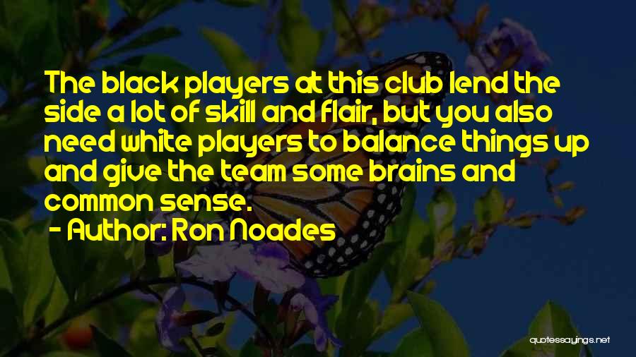 Ron Noades Quotes: The Black Players At This Club Lend The Side A Lot Of Skill And Flair, But You Also Need White