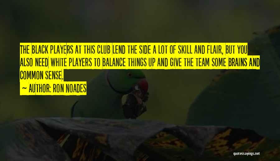 Ron Noades Quotes: The Black Players At This Club Lend The Side A Lot Of Skill And Flair, But You Also Need White