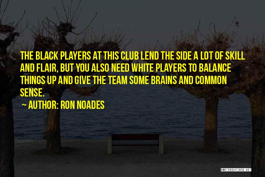 Ron Noades Quotes: The Black Players At This Club Lend The Side A Lot Of Skill And Flair, But You Also Need White