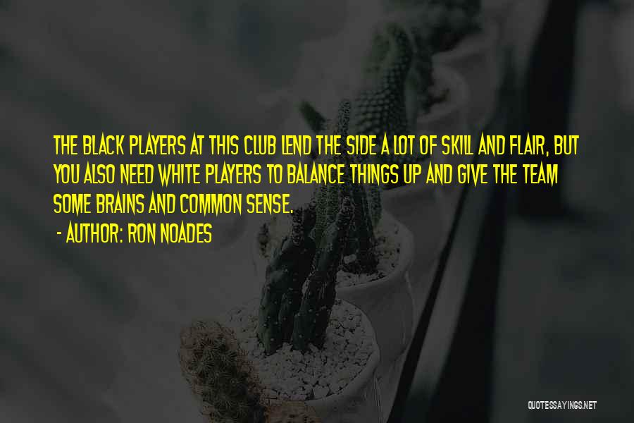 Ron Noades Quotes: The Black Players At This Club Lend The Side A Lot Of Skill And Flair, But You Also Need White