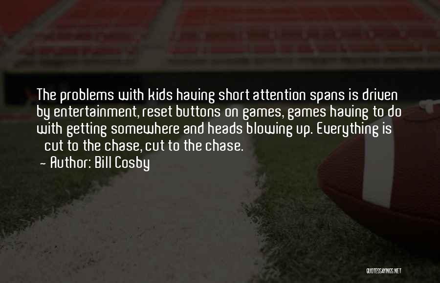 Bill Cosby Quotes: The Problems With Kids Having Short Attention Spans Is Driven By Entertainment, Reset Buttons On Games, Games Having To Do