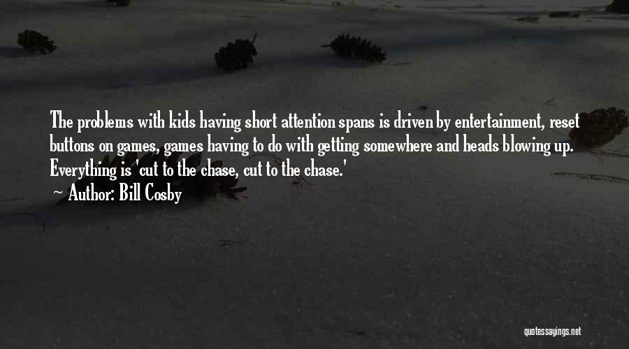 Bill Cosby Quotes: The Problems With Kids Having Short Attention Spans Is Driven By Entertainment, Reset Buttons On Games, Games Having To Do