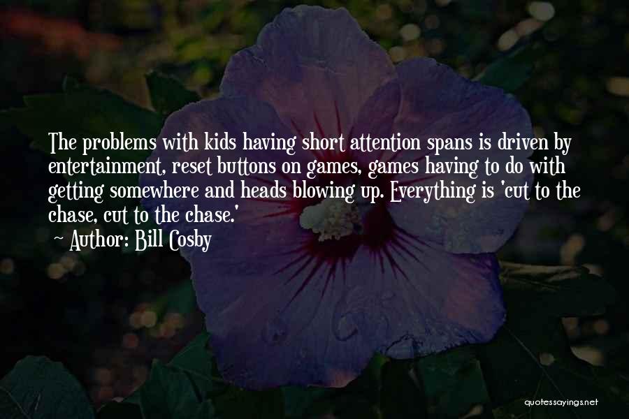 Bill Cosby Quotes: The Problems With Kids Having Short Attention Spans Is Driven By Entertainment, Reset Buttons On Games, Games Having To Do