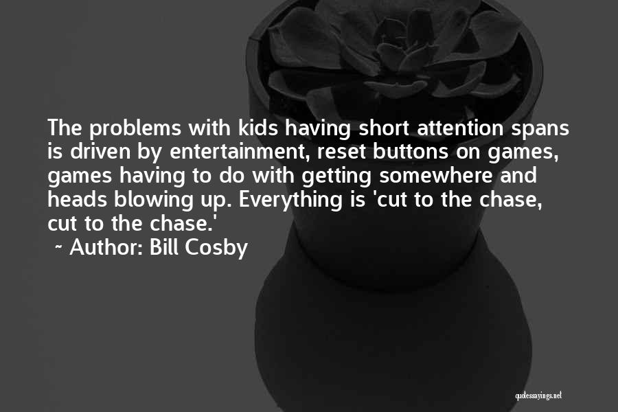 Bill Cosby Quotes: The Problems With Kids Having Short Attention Spans Is Driven By Entertainment, Reset Buttons On Games, Games Having To Do