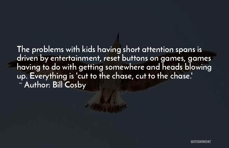 Bill Cosby Quotes: The Problems With Kids Having Short Attention Spans Is Driven By Entertainment, Reset Buttons On Games, Games Having To Do