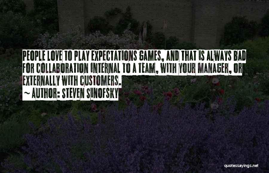 Steven Sinofsky Quotes: People Love To Play Expectations Games, And That Is Always Bad For Collaboration Internal To A Team, With Your Manager,