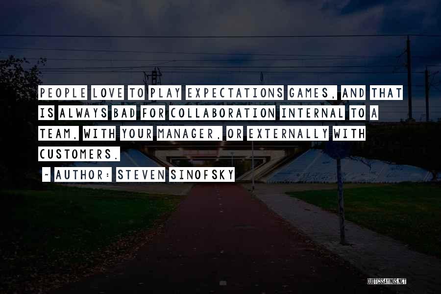Steven Sinofsky Quotes: People Love To Play Expectations Games, And That Is Always Bad For Collaboration Internal To A Team, With Your Manager,