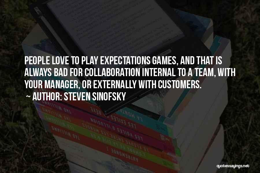 Steven Sinofsky Quotes: People Love To Play Expectations Games, And That Is Always Bad For Collaboration Internal To A Team, With Your Manager,