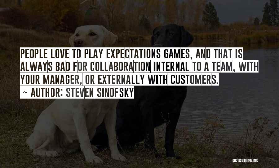 Steven Sinofsky Quotes: People Love To Play Expectations Games, And That Is Always Bad For Collaboration Internal To A Team, With Your Manager,