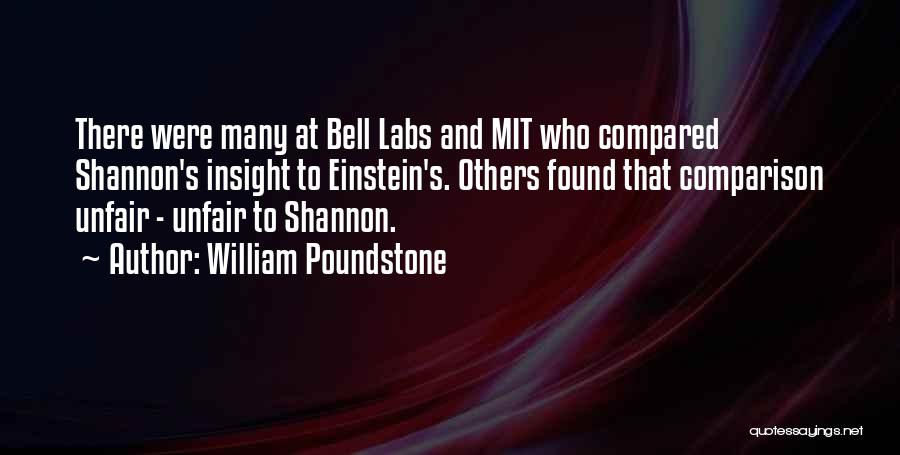 William Poundstone Quotes: There Were Many At Bell Labs And Mit Who Compared Shannon's Insight To Einstein's. Others Found That Comparison Unfair -