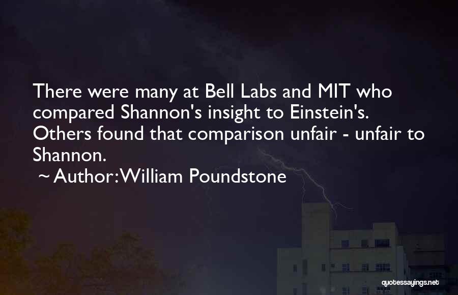 William Poundstone Quotes: There Were Many At Bell Labs And Mit Who Compared Shannon's Insight To Einstein's. Others Found That Comparison Unfair -