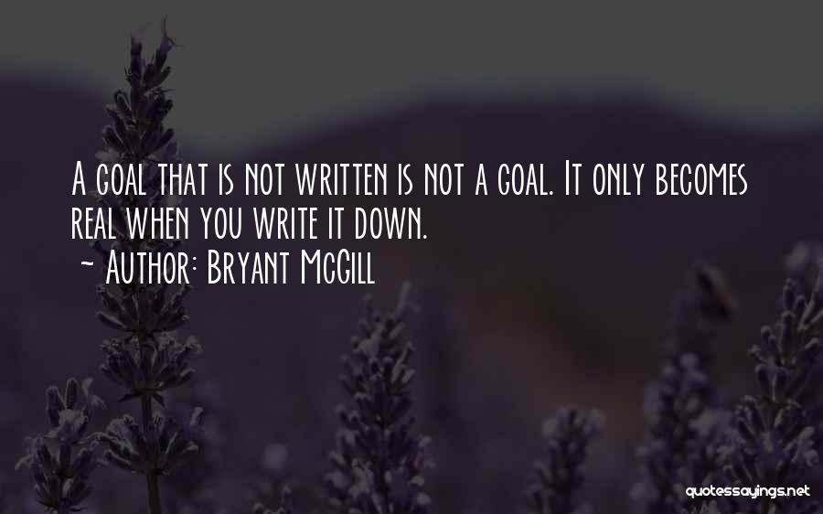 Bryant McGill Quotes: A Goal That Is Not Written Is Not A Goal. It Only Becomes Real When You Write It Down.